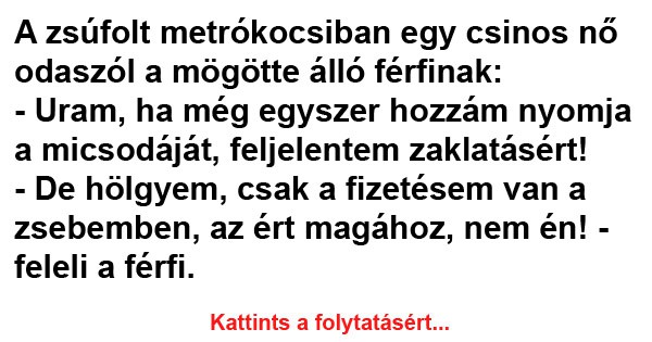 A zsúfolt metrókocsiban egy csinos nő odaszól a mögötte álló férfinak