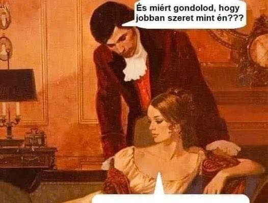 És miért gondolod, hogy jobban szeret mint én?