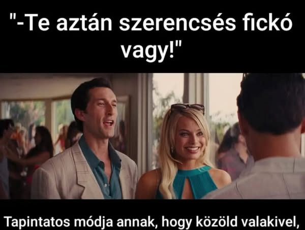 Te aztán szerencsés fickó vagy!
