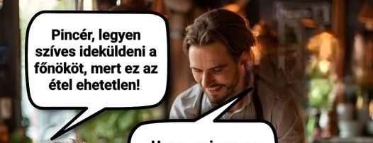 Pincér, legyen szíves…