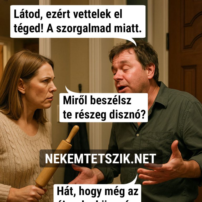 Látod, ezért vettelek el téged!