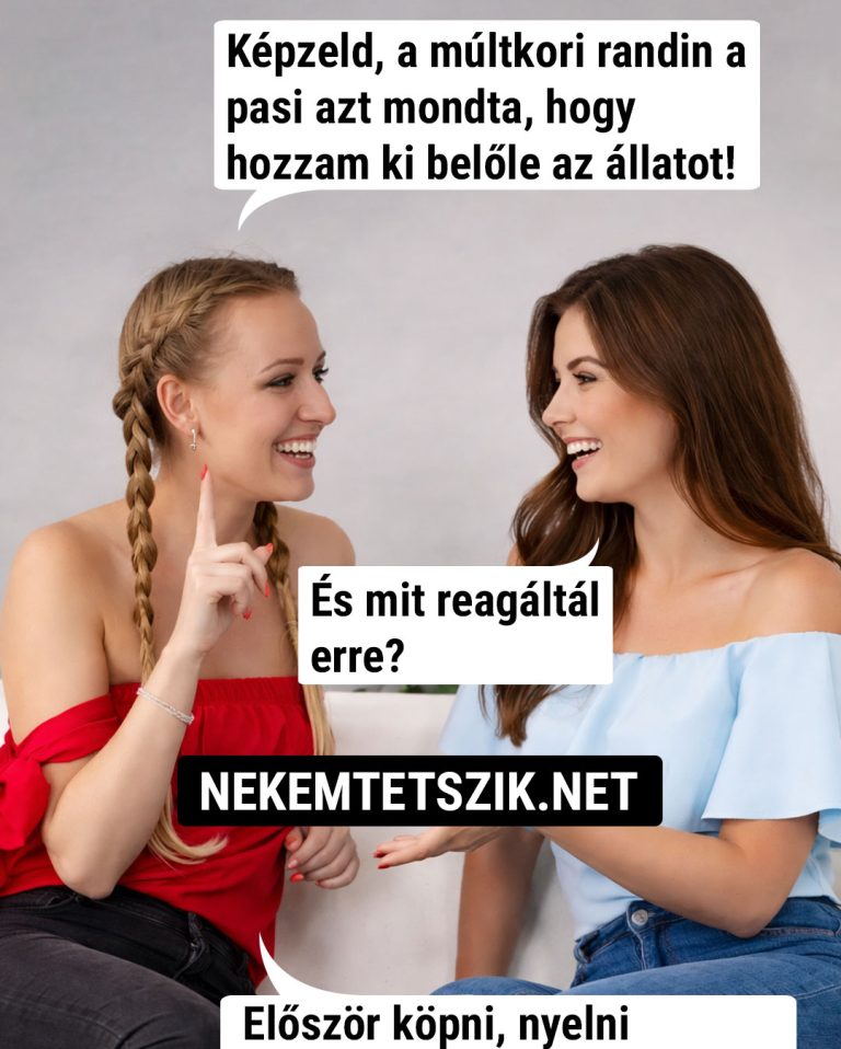 Képzeld, a múltkori randin a pasi…